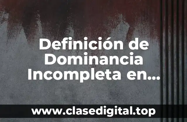 Definición de Dominancia Incompleta en Biología