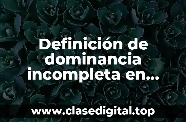 Definición de dominancia incompleta en plantas