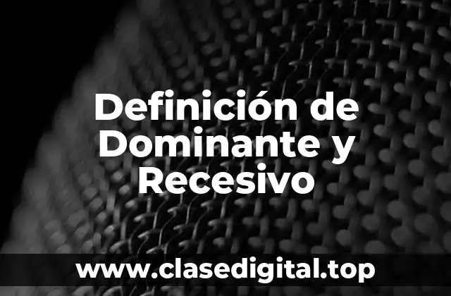 Definición de Dominante y Recesivo