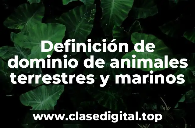 Definición de dominio de animales terrestres y marinos