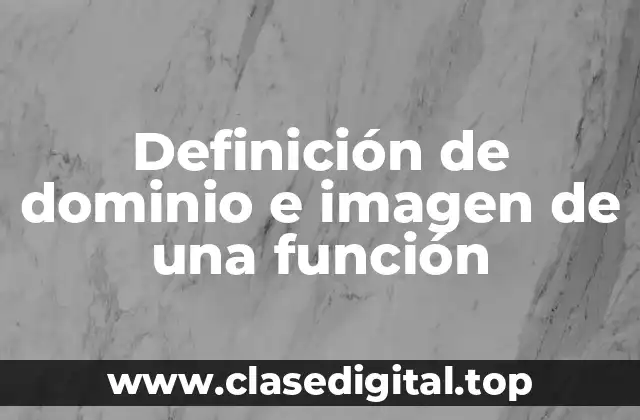 Definición de dominio e imagen de una función