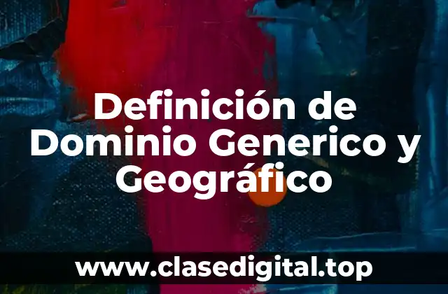 Definición de Dominio Generico y Geográfico