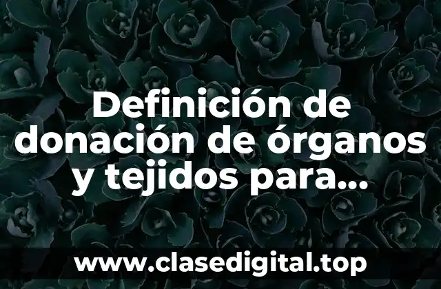 Definición de donación de órganos y tejidos para transplante