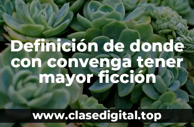 Definición de donde con convenga tener mayor ficción