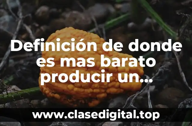 Definición de donde es mas barato producir un producto