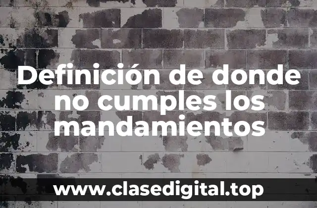 Definición de donde no cumples los mandamientos