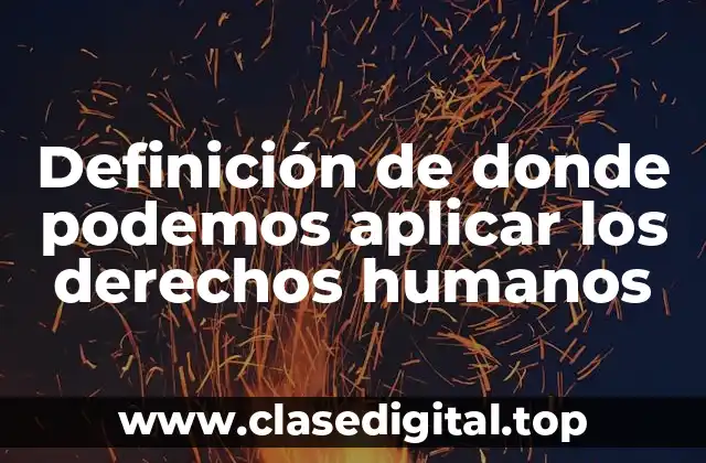 Definición de donde podemos aplicar los derechos humanos