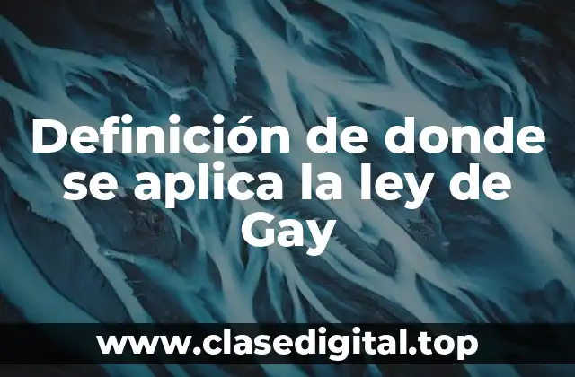 Definición de donde se aplica la ley de Gay
