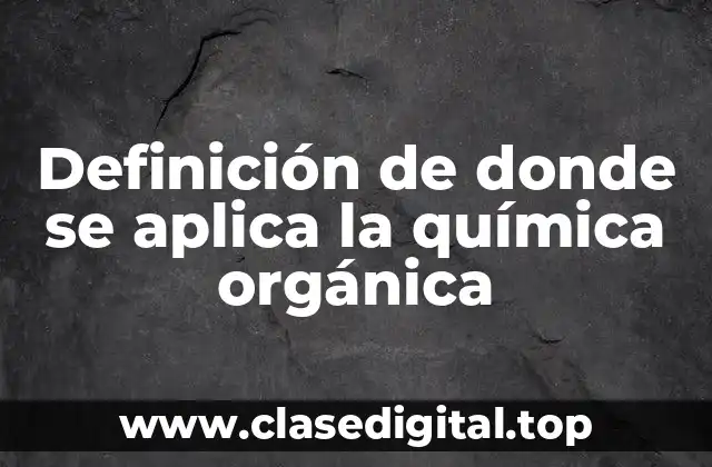 Definición de donde se aplica la química orgánica