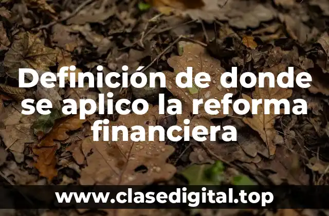 Definición de donde se aplico la reforma financiera