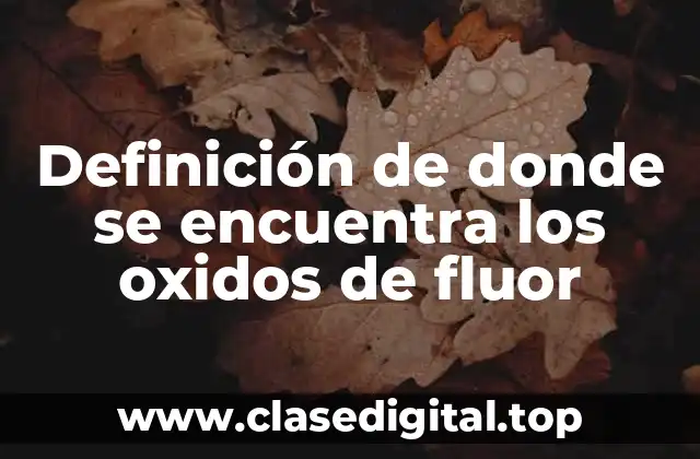 Definición de donde se encuentra los oxidos de fluor