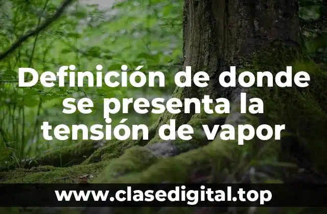 Definición de donde se presenta la tensión de vapor