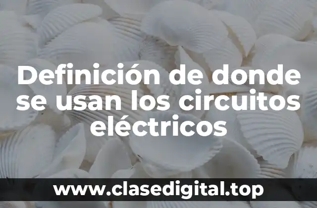 Definición de donde se usan los circuitos eléctricos