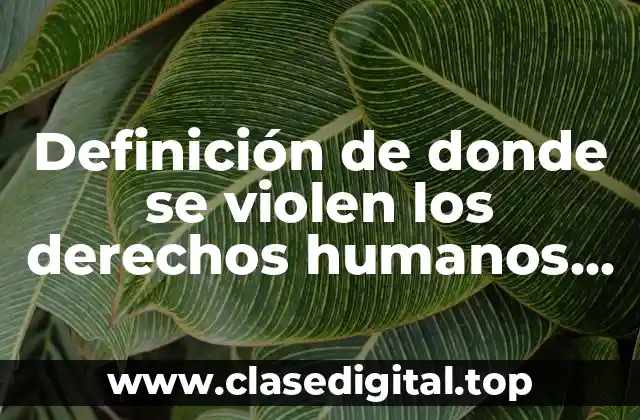 Definición de donde se violen los derechos humanos laborales