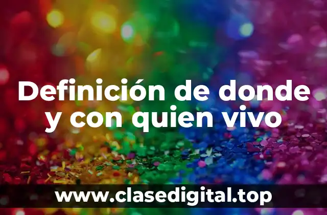 Definición de donde y con quien vivo