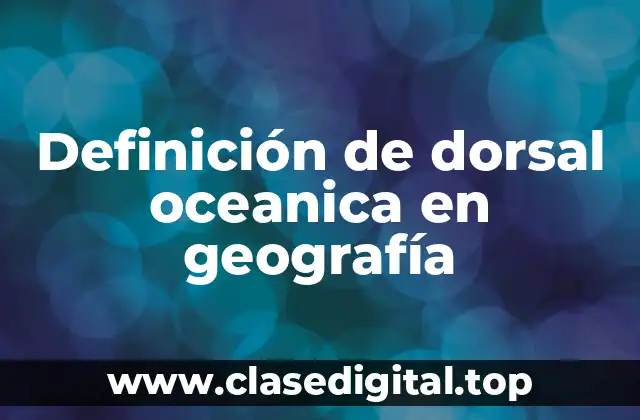Definición de dorsal oceanica en geografía