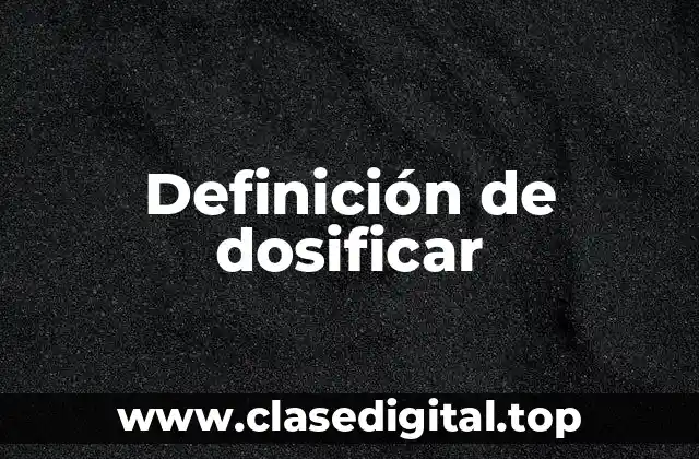 Ejemplos de dosificar