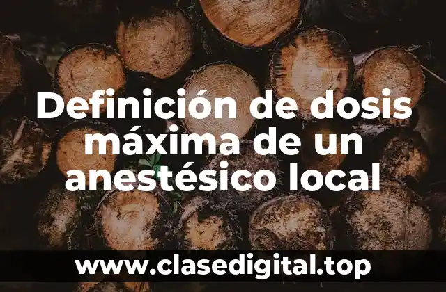 Definición de dosis máxima de un anestésico local