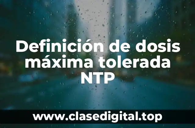 Definición de dosis máxima tolerada NTP