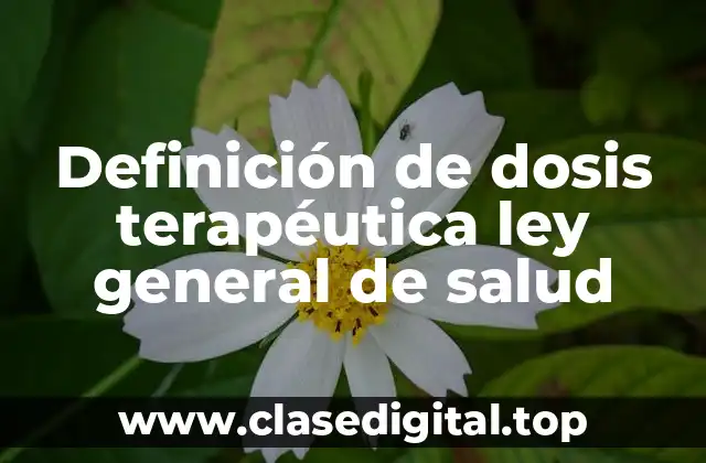 Definición de dosis terapéutica ley general de salud