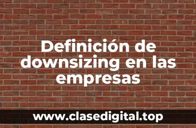 Definición de downsizing en las empresas