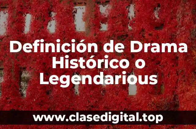 Definición de Drama Histórico o Legendarious
