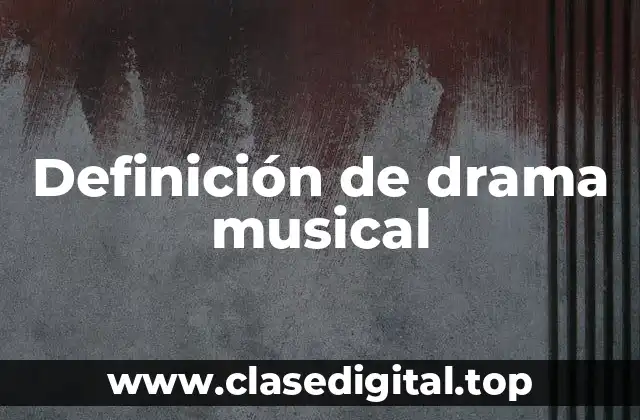 Definición de drama musical