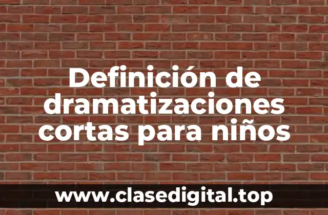 Definición de dramatizaciones cortas para niños