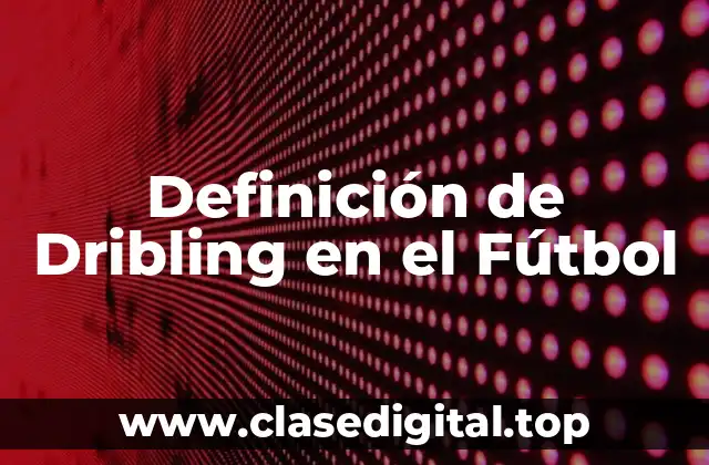 Definición de Dribling en el Fútbol