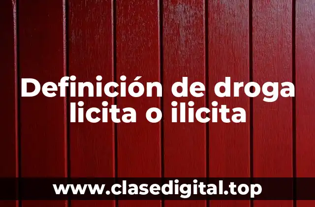 Definición de droga licita o ilicita