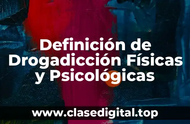Definición de Drogadicción Físicas y Psicológicas