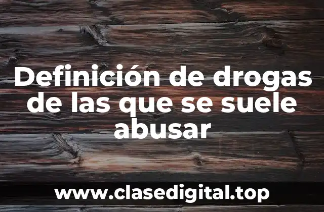 Definición de drogas de las que se suele abusar