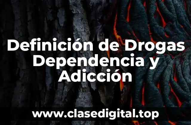 Definición de Drogas Dependencia y Adicción