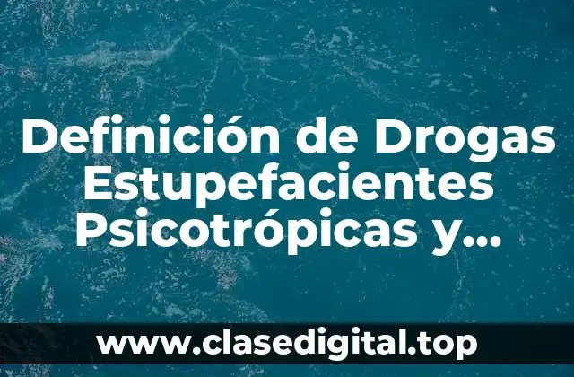 Definición de Drogas Estupefacientes Psicotrópicas y Narcóticas