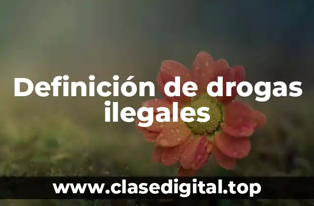 Definición técnica de drogas ilegales