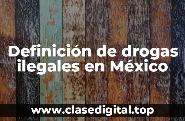 Definición de drogas ilegales en México