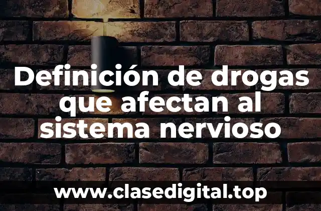 Definición de drogas que afectan al sistema nervioso