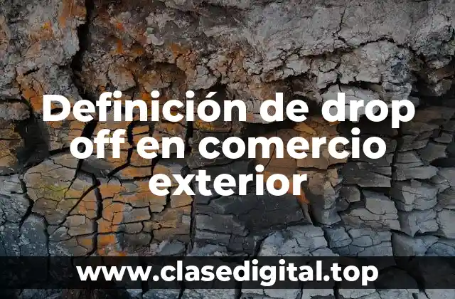 Definición de drop off en comercio exterior