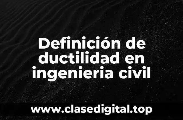 Definición de ductilidad en ingenieria civil