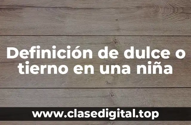 Definición de dulce o tierno en una niña