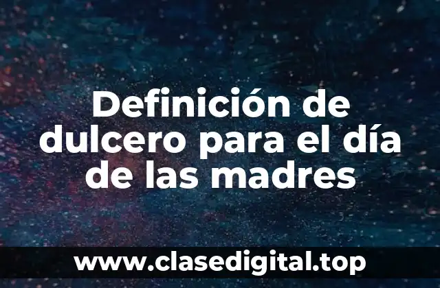 Definición de dulcero para el día de las madres