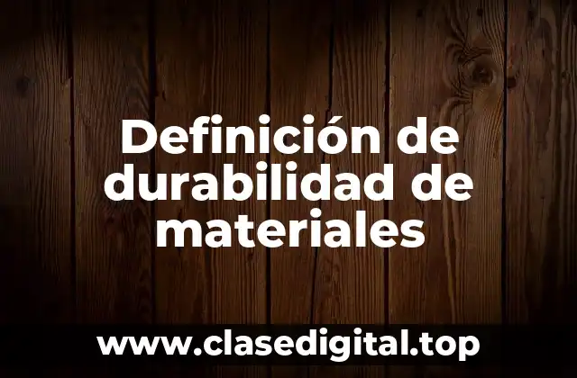Definición de durabilidad de materiales