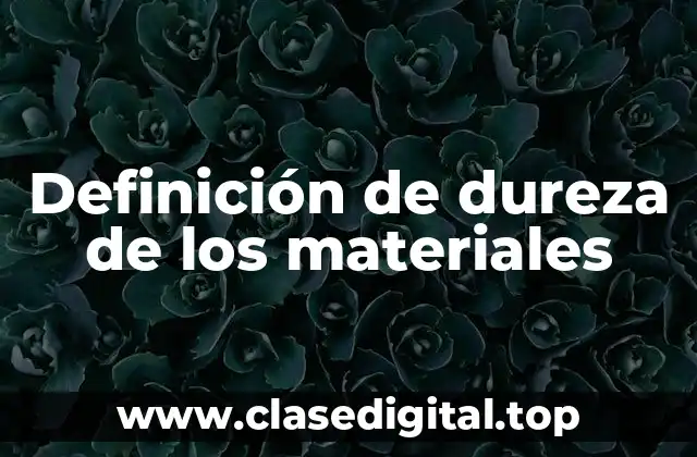 Definición de dureza de los materiales