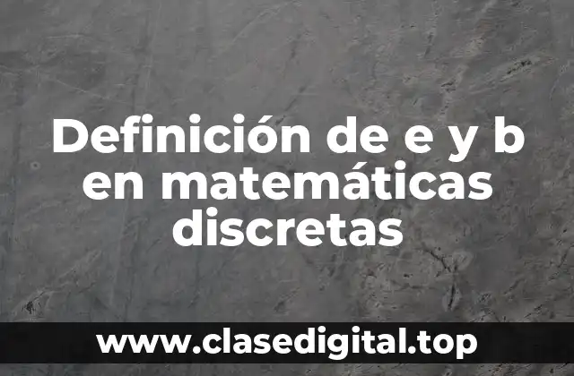 Definición de e y b en matemáticas discretas