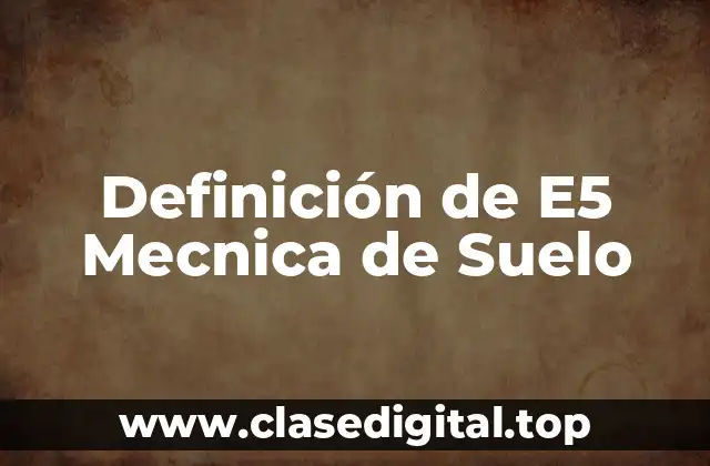 Definición técnica de E5 Mecnica de Suelo