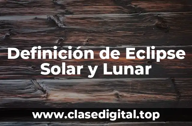 Definición de Eclipse Solar y Lunar