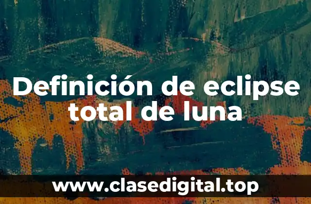 Definición de eclipse total de luna