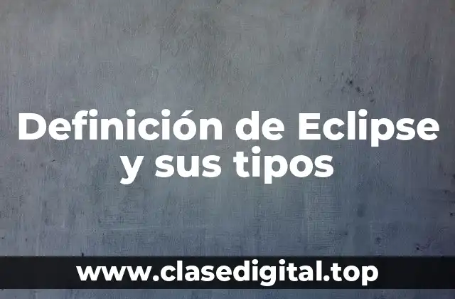 Definición de Eclipse y sus tipos
