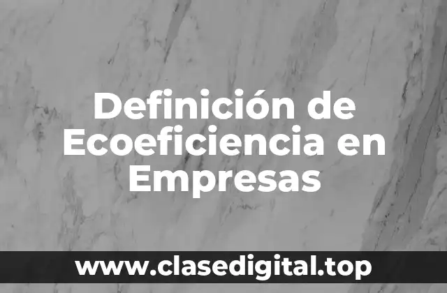 Definición de Ecoeficiencia en Empresas