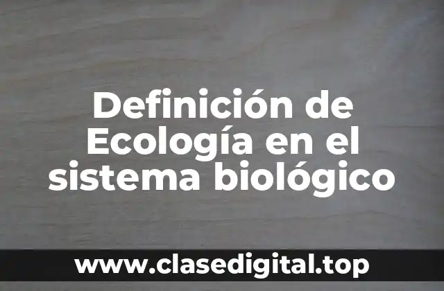 Definición de Ecología en el sistema biológico